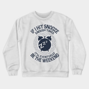 Hit Snooze - It'll Eventually Be the Weekend Crewneck Sweatshirt